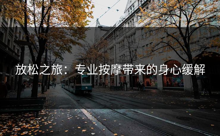 放松之旅：专业按摩带来的身心缓解
